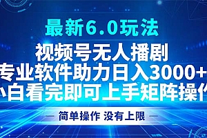 (12924期)视频号最新6.0玩法,无人播剧,轻松日入3000+