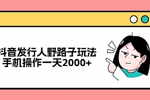 (12929期)抖音发行人野路子玩法,手机操作一天2000+