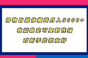 得物自媒体搬砖,月入5000+,收益稳定可复制性强,对新手比较友好