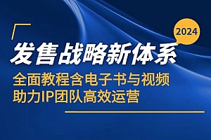 (12985期)2024发售战略新体系,全面教程含电子书与视频,助力IP团队高效运营