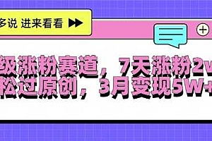 超级涨粉赛道,每天半小时,7天涨粉2W+,轻松过原创,三月变现5W+【揭秘】
