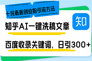 (13067期)知乎AI一键洗稿日引300+创业粉十月最新方法,百度一键收录关键词,躺赚…