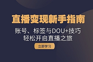 直播变现新手指南:账号、标签与DOU+技巧,轻松开启直播之旅