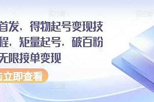 全网首发,得物起号变现技术教程,矩量起号,破百粉后,无限接单变现