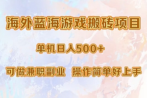 (13088期)海外蓝海游戏搬砖项目,单机日入500+,可做兼职副业,小白闭眼入。