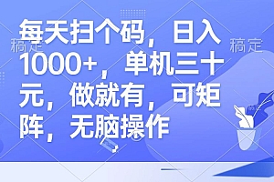 (13083期)每天扫个码,日入1000+,单机三十元,做就有,可矩阵,无脑操作