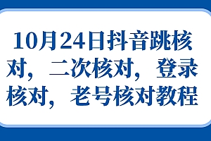 10月24日抖音跳核对,二次核对,登录核对,老号核对教程
