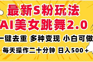 (13119期)最新S粉玩法,AI美女跳舞,项目简单,多种变现方式,小白可做,日入500…