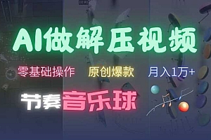 AI制作节奏音乐球解压视频,不需要专业工具,零基础操作,条条视频原创爆款,快速涨粉【揭秘】