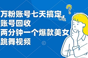(13136期)万粉账号七天搞定,账号回收,两分钟一个爆款美女跳舞视频