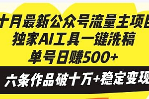 (13156期)十月最新公众号流量主项目,独家AI工具一键洗稿单号日赚500+,六条作品…