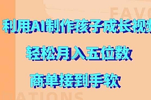 利用AI制作孩子成长视频,轻松月入五位数,商单接到手软【揭秘】