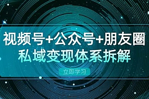 视频号+公众号+朋友圈私域变现体系拆解,全体平台流量枯竭下的应对策略