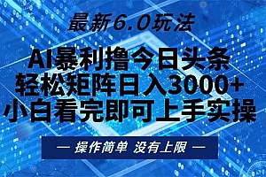 (13183期)今日头条最新6.0玩法,轻松矩阵日入2000+