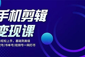 (13231期)手机剪辑变现课:小白轻松上手,基础到高级 影视号/书单号/视频号一网打尽