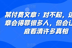 某付费文章:对不起,这篇文章会得罪很多人,但会让你彻底看清许多真相