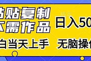 粘贴复制,无需作品,日入500+,小白当天上手,无脑操作