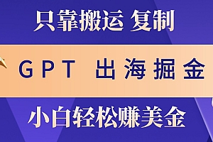出海掘金搬运,赚老外美金,月入3w+,仅需GPT粘贴复制,小白也能玩转