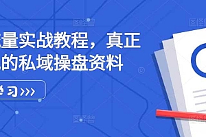 私域流量实战教程,真正可落地的私域操盘资料