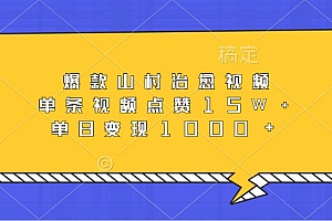 爆款山村治愈视频,单条视频点赞15W+,单日变现1000+