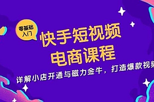 (13250期)快手短视频电商课程,详解小店开通与磁力金牛,打造爆款视频