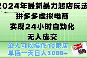 2024年最新暴力起店玩法,拼多多虚拟电商4.0,24小时实现自动化无人成交,单店月入3000+【揭秘】