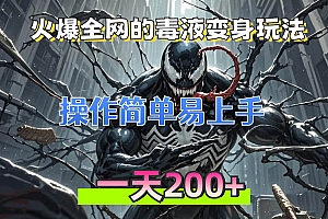 (13261期)火爆全网的毒液变身特效新玩法,操作简单易上手,一天200+