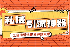 私域引流获客神器,全自动引流玩法日引 300+精准粉 加爆你的微信