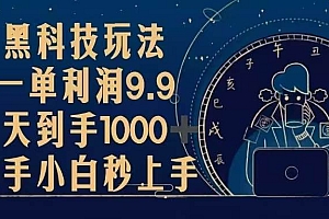 (13313期)黑科技玩法,一单利润9.9,一天到手1000+,新手小白秒上手