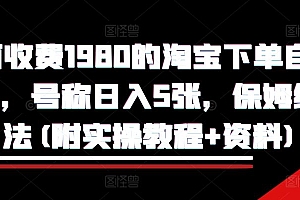 外面收费1980的淘宝下单自动项目,号称日入5张,保姆级玩法(附实操教程+资料)【揭秘】