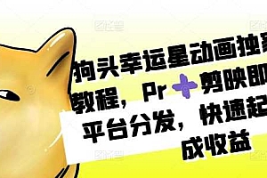 狗头幸运星动画独家制作教程,Pr➕剪映即可,多平台分发,快速起号撸分成收益