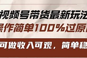 (13337期)视频号带货最新玩法,操作简单100%过原创,新手可做收入可观,简单稳定!
