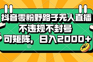 (13336期)抖音零粉野路子无人直播,不违规不封号,可矩阵,日入2000+