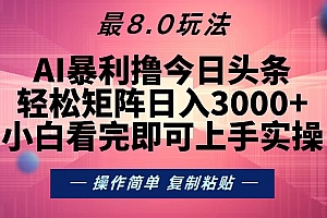 (13339期)今日头条最新8.0玩法,轻松矩阵日入3000+