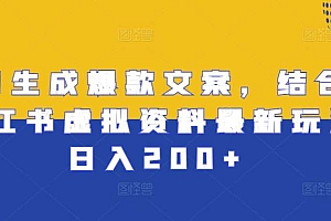 AI生成爆款文案,结合小红书虚拟资料最新玩法日入200+【揭秘】