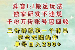 抖音1:1搬运独创顶级玩法!三分钟一条作品!单号每天稳定200+收益,千粉万粉包回收