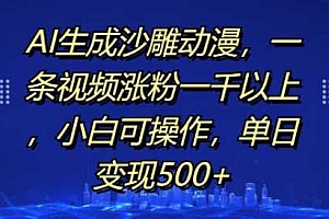 AI生成沙雕动漫,一条视频涨粉一千以上,小白可操作,单日变现500+