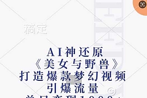 AI神还原《美女与野兽》,打造爆款梦幻视频,引爆流量,单日变现1k