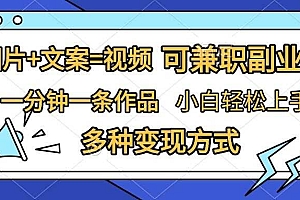 图片+文案=视频,精准暴力引流,可兼职副业,一分钟一条作品,小白轻松上手,多种变现方式