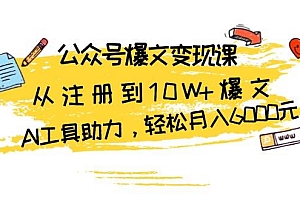 公众号爆文变现课:从注册到10W+爆文,AI工具助力,轻松月入6000元