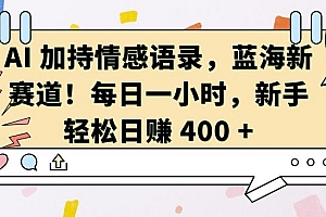 AI 加持情感语录,蓝海新赛道,每日一小时,新手轻松日入 400【揭秘】