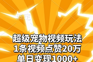 超级宠物视频玩法,1条视频点赞20万,单日变现1k