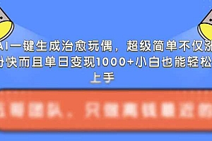 AI一键生成治愈玩偶,超级简单,不仅涨粉快而且单日变现1k