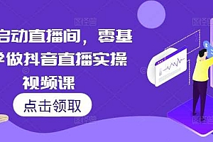 7天启动直播间,零基础学做抖音直播实操视频课