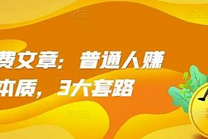 某付费文章:普通人赚钱的本质,3大套路