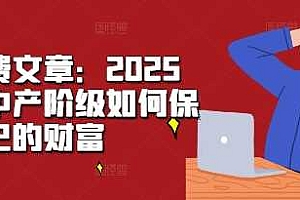 某付费文章:2025年,中产阶级如何保卫自己的财富