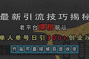 (13445期)最新引流技巧揭秘,老平台爆粉玩法,单人单号日引300+创业粉,作品可直…
