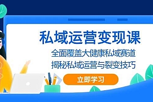私域运营变现课,全面覆盖大健康私域赛道,揭秘私域 运营与裂变技巧