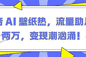 抖音 AI 壁纸热,流量助月入两W,变现潮汹涌【揭秘】