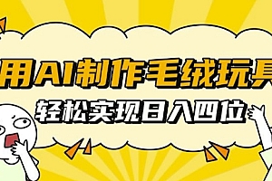 用AI制作毛绒玩具,轻松实现日入四位数【揭秘】